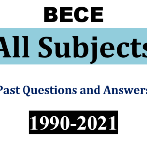 ALL 13 Subjects: 1990-2021 BECE Past Questions and Answers (PDF)