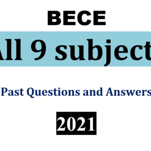 ALL 13 Subjects - 2021 BECE Past Questions and Answers (PDF)